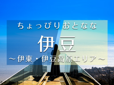 ちょっぴりおとなな伊東・伊豆高原