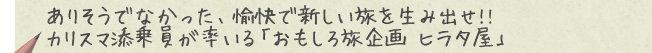 ありそうでなかった、愉快で新しい旅を生み出せ!!  カリスマ添乗員が率いる「おもしろ旅企画 ヒラタ屋」