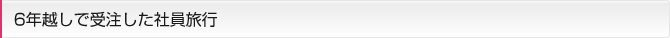 6年越しで受注した社員旅行